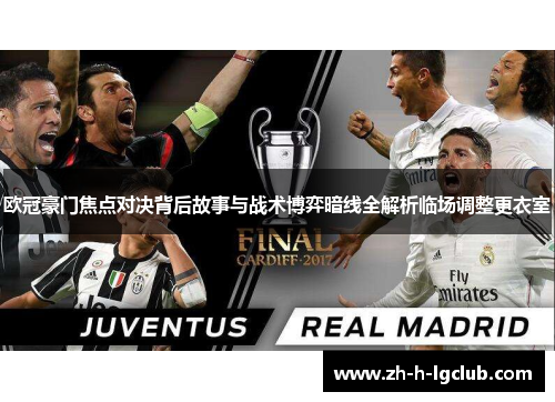 欧冠豪门焦点对决背后故事与战术博弈暗线全解析临场调整更衣室 欧冠豪门焦点对决背后故事与战术博弈暗线全解析临场调整更衣室