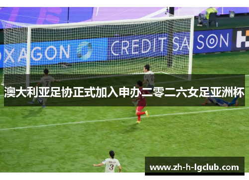 澳大利亚足协正式加入申办二零二六女足亚洲杯