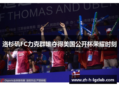 洛杉矶FC力克群雄夺得美国公开杯荣耀时刻